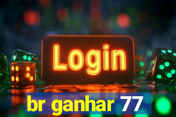 br ganhar 77